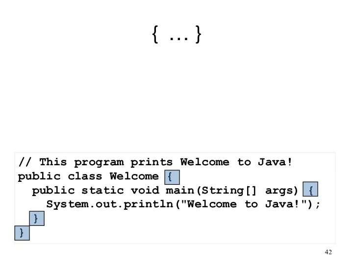 { … } // This program prints Welcome to Java! public class
