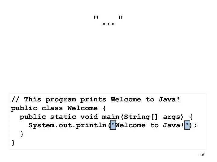 " … " // This program prints Welcome to Java! public class
