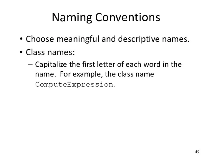 Naming Conventions Choose meaningful and descriptive names. Class names: Capitalize the first