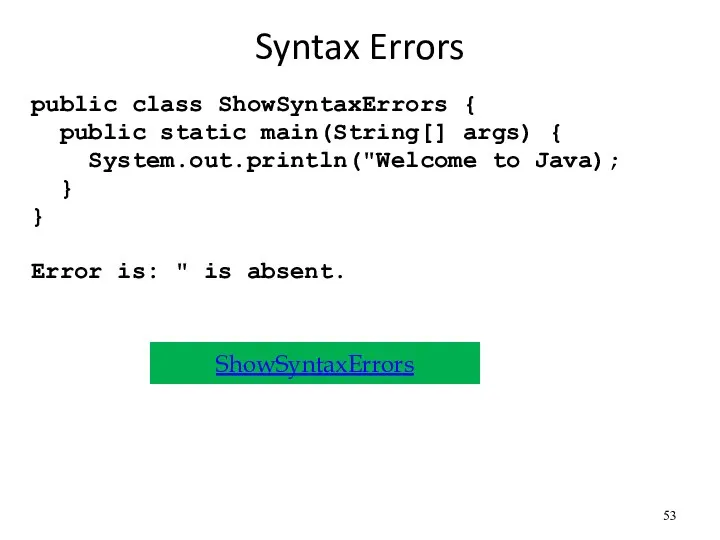 Syntax Errors public class ShowSyntaxErrors { public static main(String[] args) { System.out.println("Welcome