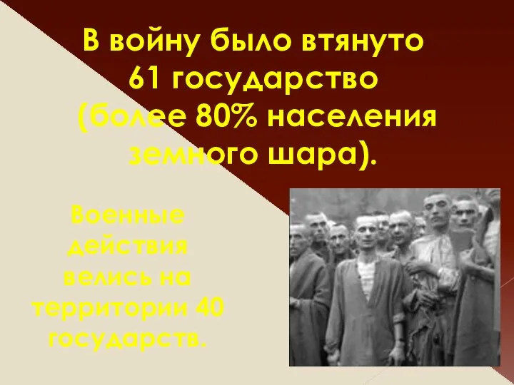 В войну было втянуто 61 государство (более 80% населения земного шара). Военные