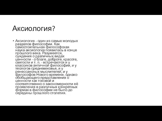 Аксиология? Аксиология - один из самых молодых разделов философии. Как самостоятельная философская