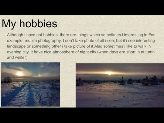 My hobbies Although i have not hobbies, there are things which sometimes