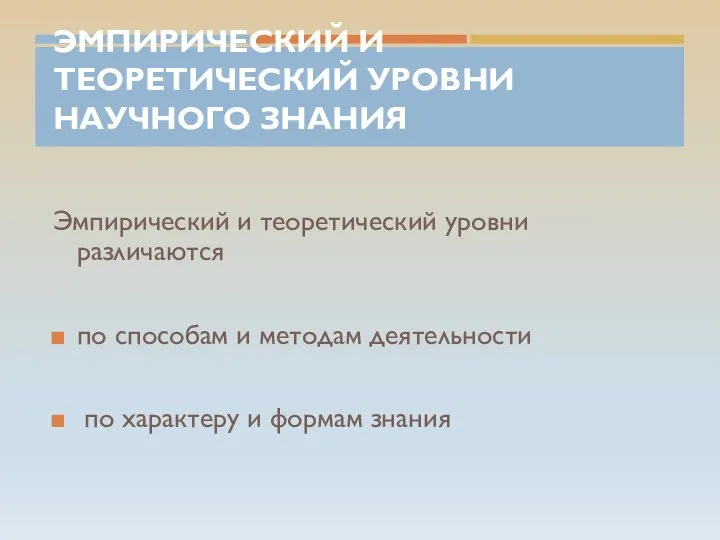 ЭМПИРИЧЕСКИЙ И ТЕОРЕТИЧЕСКИЙ УРОВНИ НАУЧНОГО ЗНАНИЯ Эмпирический и теоретический уровни различаются по