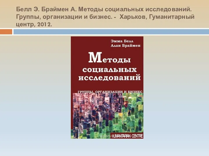 Белл Э. Браймен А. Методы социальных исследований. Группы, организации и бизнес. - Харьков, Гуманитарный центр, 2012.