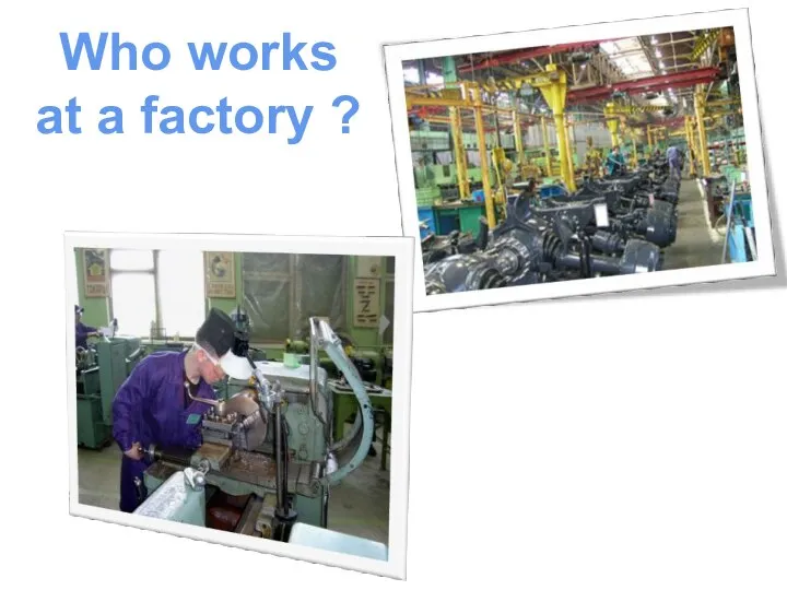 Who works at a factory ?