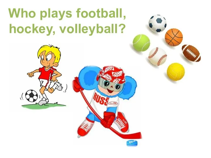 Who plays football, hockey, volleyball?