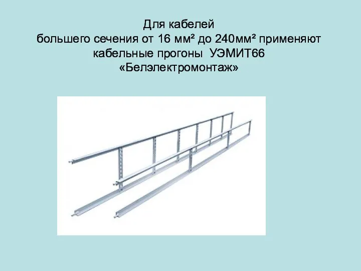 Для кабелей большего сечения от 16 мм² до 240мм² применяют кабельные прогоны УЭМИТ66 «Белэлектромонтаж»