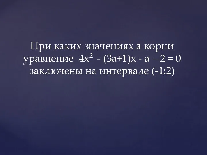 При каких значениях а корни уравнение 4x2 - (3a+1)x - a –