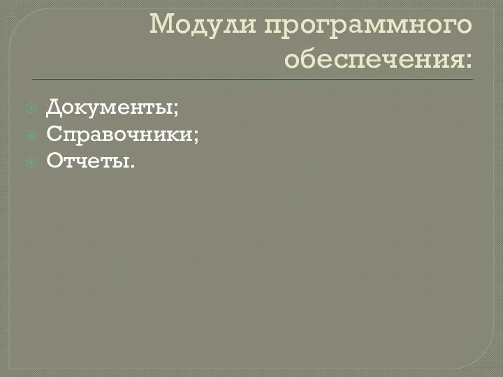 Модули программного обеспечения: Документы; Справочники; Отчеты.