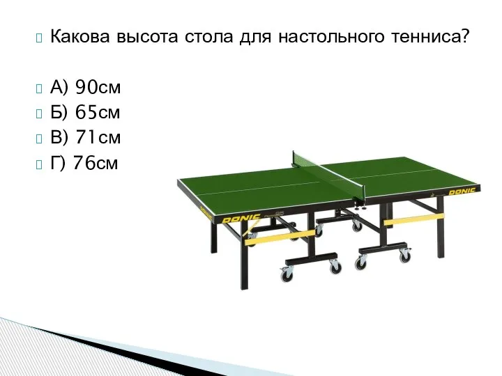 Какова высота стола для настольного тенниса? А) 90см Б) 65см В) 71см Г) 76см