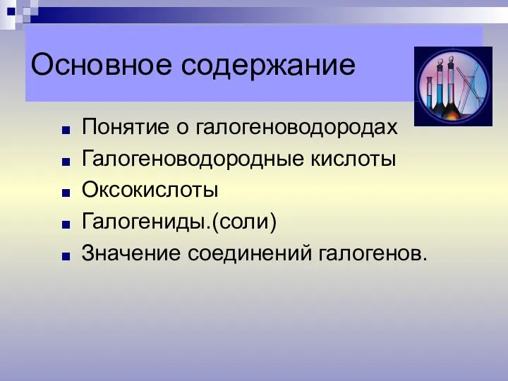 Основное содержание Понятие о галогеноводородах Галогеноводородные кислоты Оксокислоты Галогениды.(соли) Значение соединений галогенов.