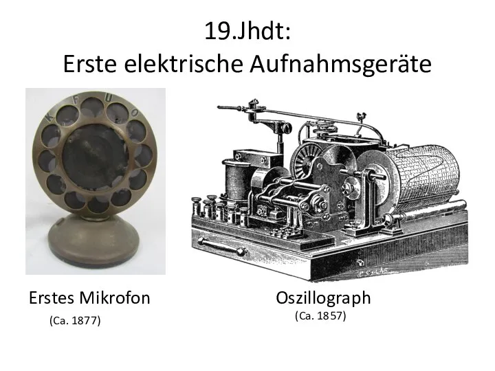 19.Jhdt: Erste elektrische Aufnahmsgeräte Erstes Mikrofon Oszillograph (Ca. 1877) (Ca. 1857)
