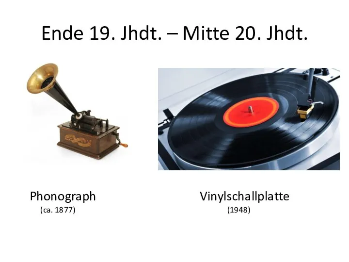 Ende 19. Jhdt. – Mitte 20. Jhdt. Phonograph (ca. 1877) Vinylschallplatte (1948)