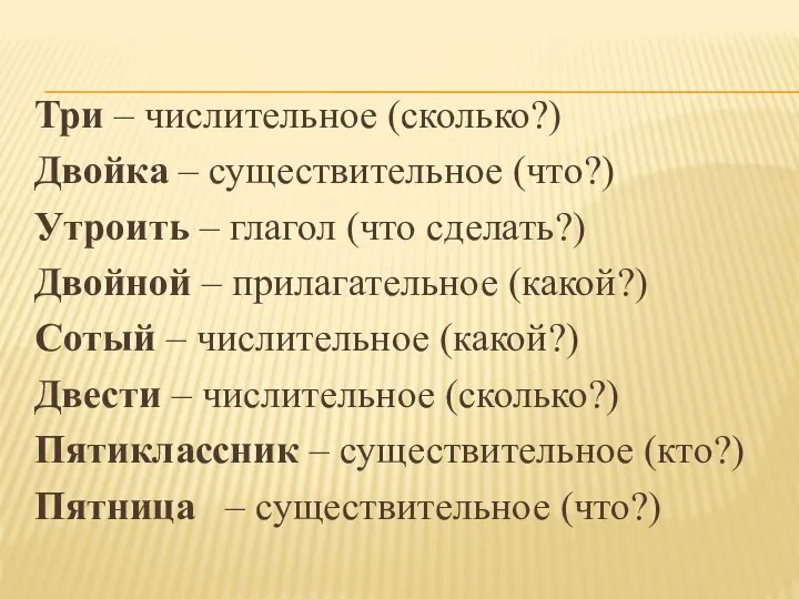 Три – числительное (сколько?) Двойка – существительное (что?) Утроить – глагол (что