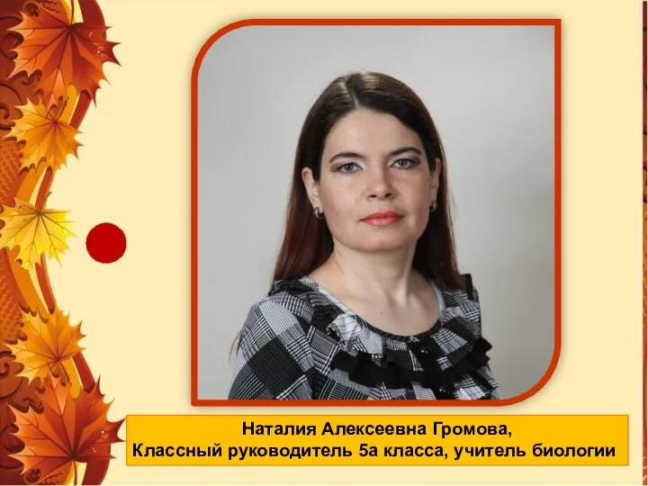 Наталия Алексеевна Громова, Классный руководитель 5а класса, учитель биологии