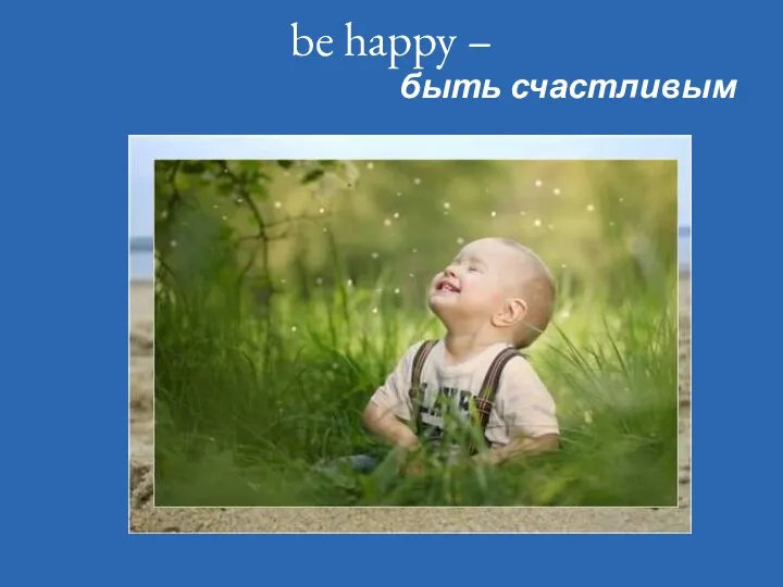 be happy – быть счастливым