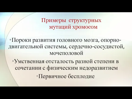 Примеры структурных мутаций хромосом Пороки развития головного мозга, опорно-двигательной системы, сердечно-сосудистой, мочеполовой