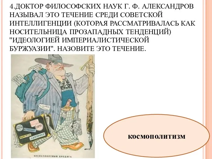 4.ДОКТОР ФИЛОСОФСКИХ НАУК Г. Ф. АЛЕКСАНДРОВ НАЗЫВАЛ ЭТО ТЕЧЕНИЕ СРЕДИ СОВЕТСКОЙ ИНТЕЛЛИГЕНЦИИ