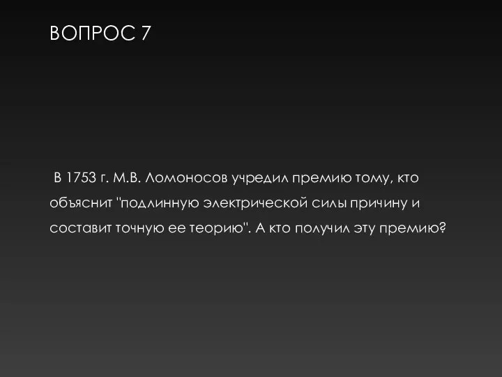 ВОПРОС 7 В 1753 г. М.В. Ломоносов учредил премию тому, кто объяснит