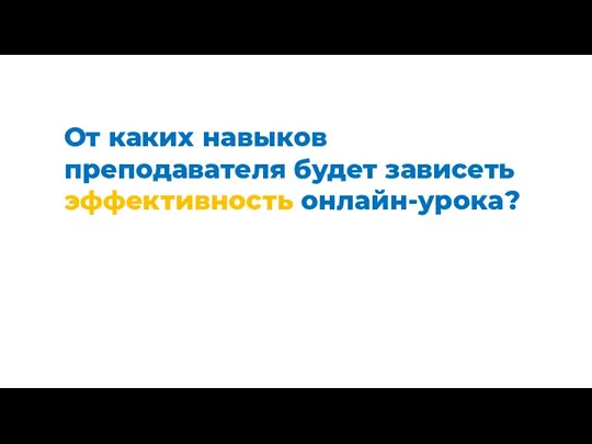 От каких навыков преподавателя будет зависеть эффективность онлайн-урока?