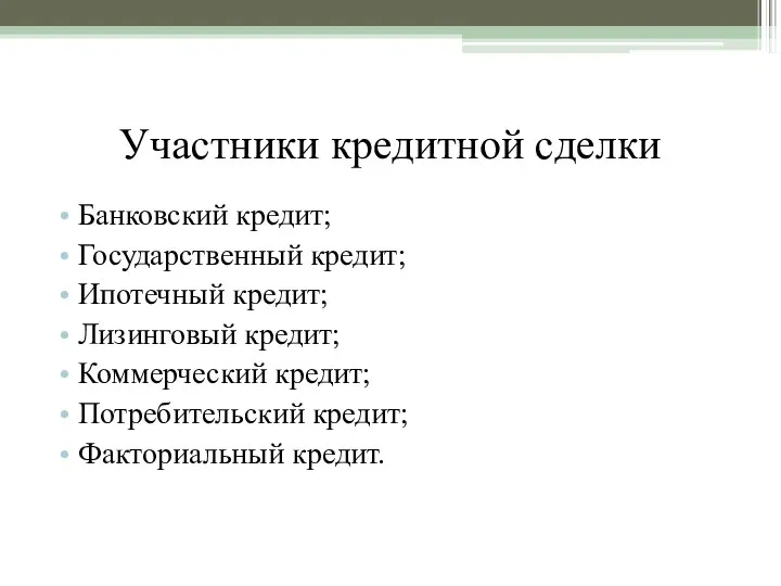 Участники кредитной сделки Банковский кредит; Государственный кредит; Ипотечный кредит; Лизинговый кредит; Коммерческий