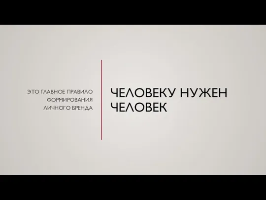 ЧЕЛОВЕКУ НУЖЕН ЧЕЛОВЕК ЭТО ГЛАВНОЕ ПРАВИЛО ФОРМИРОВАНИЯ ЛИЧНОГО БРЕНДА