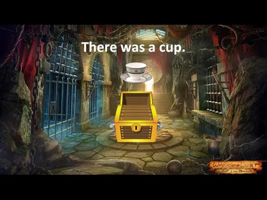 There was a cup.