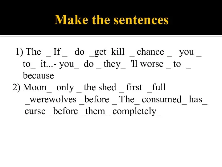 Make the sentences 1) The _ If _ do _get kill _