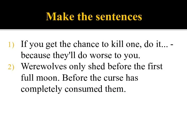 Make the sentences If you get the chance to kill one, do