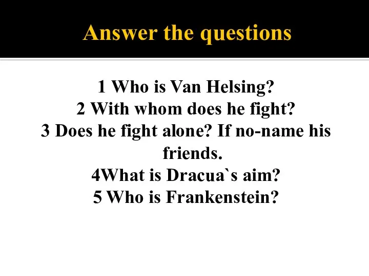 Answer the questions 1 Who is Van Helsing? 2 With whom does