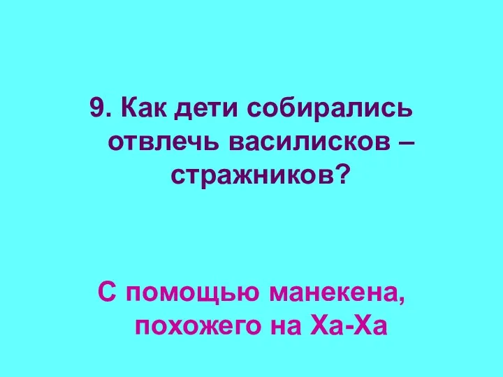 9. Как дети собирались отвлечь василисков – стражников? С помощью манекена, похожего на Ха-Ха