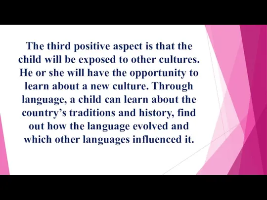 The third positive aspect is that the child will be exposed to