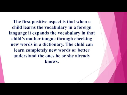 The first positive aspect is that when a child learns the vocabulary