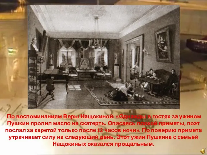 По воспоминаниям Веры Нащокиной: «Однажды в гостях за ужином Пушкин пролил масло
