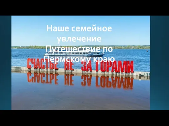 Наше семейное увлечение Путешествие по Пермскому краю