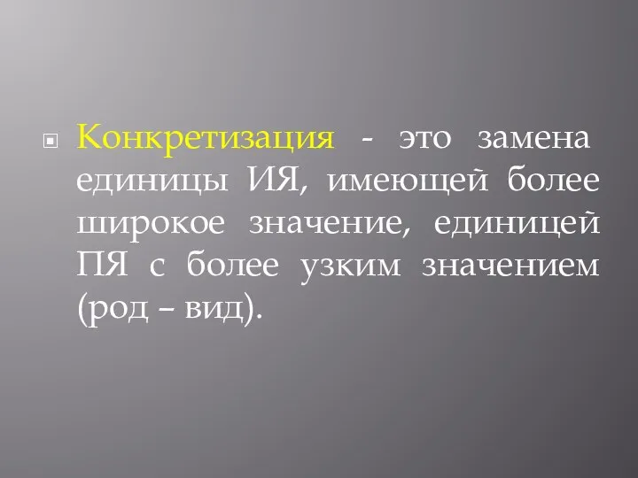 Конкретизация - это замена единицы ИЯ, имеющей более широкое значение, единицей ПЯ