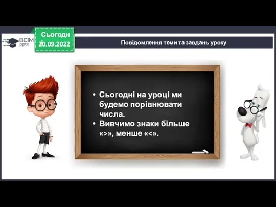 20.09.2022 Сьогодні Повідомлення теми та завдань уроку Сьогодні на уроці ми будемо