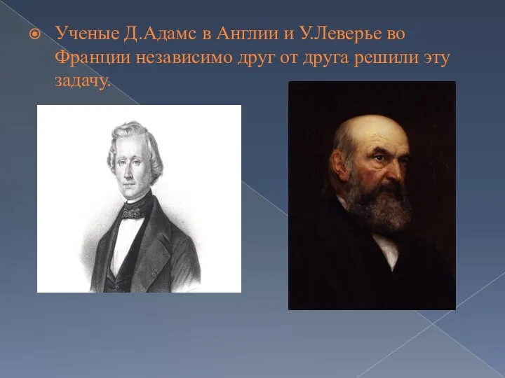 Ученые Д.Адамс в Англии и У.Леверье во Франции независимо друг от друга решили эту задачу.