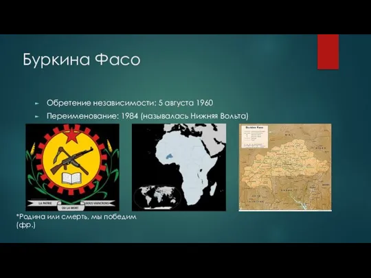 Буркина Фасо Обретение независимости: 5 августа 1960 Переименование: 1984 (называлась Нижняя Вольта)