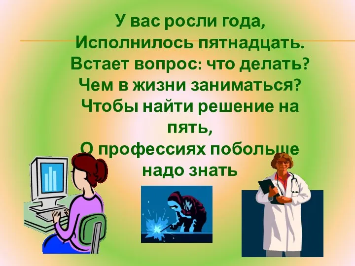 У вас росли года, Исполнилось пятнадцать. Встает вопрос: что делать? Чем в