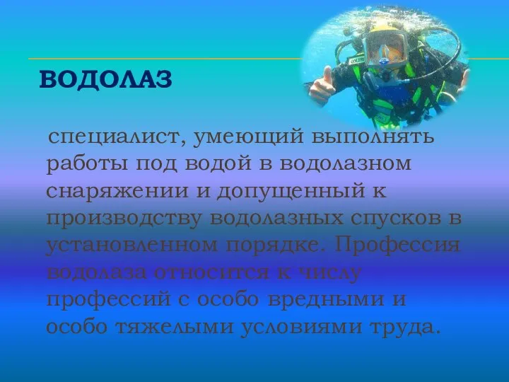 ВОДОЛАЗ специалист, умеющий выполнять работы под водой в водолазном снаряжении и допущенный