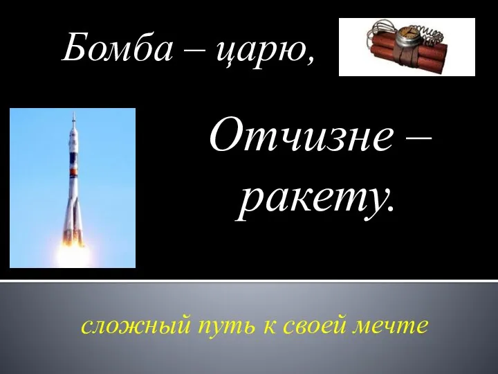 Бомба – царю, Отчизне – ракету. сложный путь к своей мечте