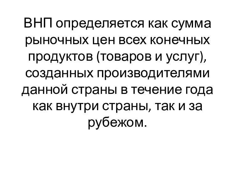 ВНП определяется как сумма рыночных цен всех конечных продуктов (товаров и услуг),