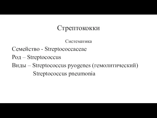 Стрептококки Систематика Семейство - Streptococcaceae Род – Streptococcus Виды – Streptococcus pyogenes (гемолитический) Streptococcus pneumonia