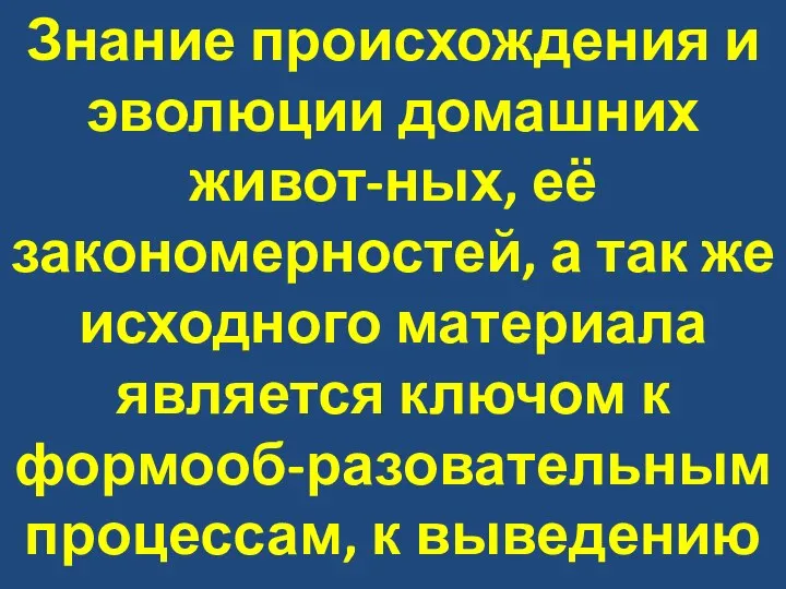 Знание происхождения и эволюции домашних живот-ных, её закономерностей, а так же исходного