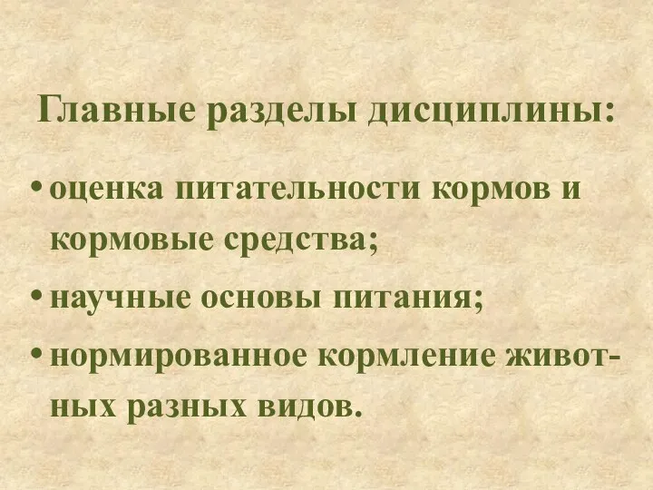 Главные разделы дисциплины: оценка питательности кормов и кормовые средства; научные основы питания;