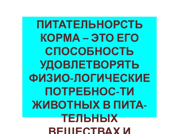 ПИТАТЕЛЬНОРСТЬ КОРМА – ЭТО ЕГО СПОСОБНОСТЬ УДОВЛЕТВОРЯТЬ ФИЗИО-ЛОГИЧЕСКИЕ ПОТРЕБНОС-ТИ ЖИВОТНЫХ В ПИТА-ТЕЛЬНЫХ ВЕЩЕСТВАХ И ЭНЕРГИИ