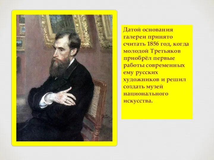 Датой основания галереи принято считать 1856 год, когда молодой Третьяков приобрёл первые