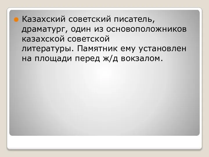 Казахский советский писатель, драматург, один из основоположников казахской советской литературы. Памятник ему